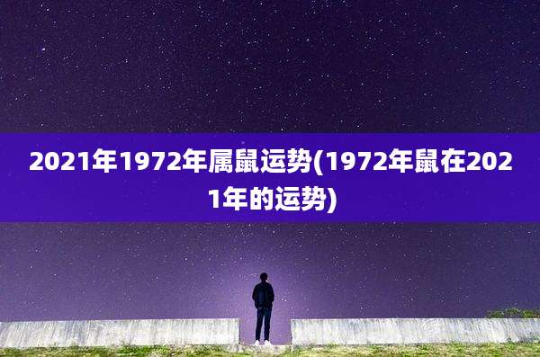 2021年1972年属鼠运势(1972年鼠在2021年的运势)