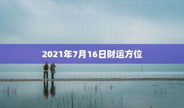 2021年7月16日财运方位