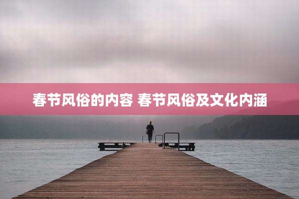 春节风俗的内容 春节风俗及文化内涵