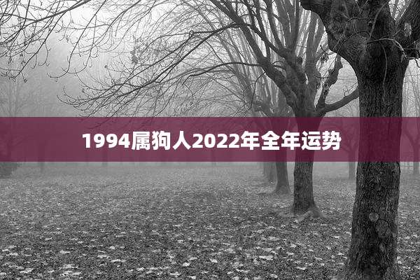 1994属狗人2022年全年运势