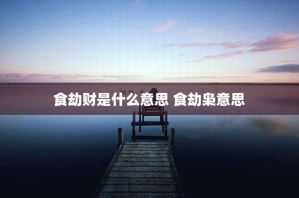 食劫财是什么意思 食劫枭意思