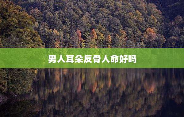 男人耳朵反骨人命好吗