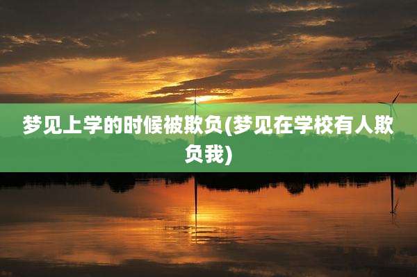 梦见上学的时候被欺负(梦见在学校有人欺负我)