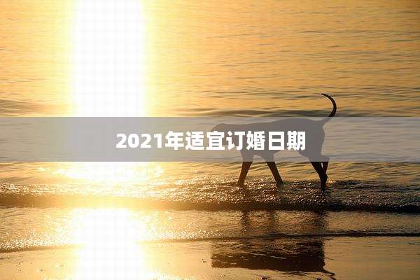 2021年适宜订婚日期