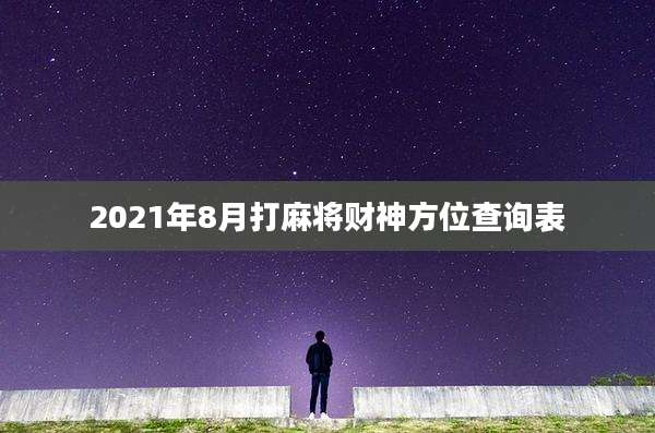 2021年8月打麻将财神方位查询表