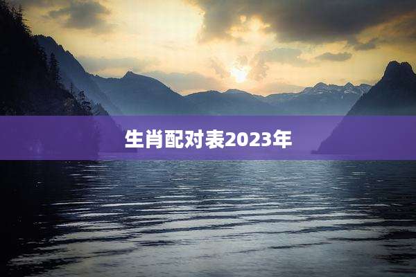 生肖配对表2023年