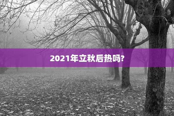 2021年立秋后热吗?