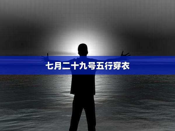 七月二十九号五行穿衣