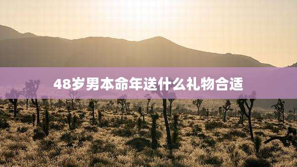 48岁男本命年送什么礼物合适