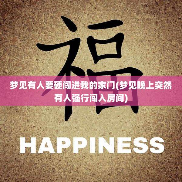 梦见有人要硬闯进我的家门(梦见晚上突然有人强行闯入房间)
