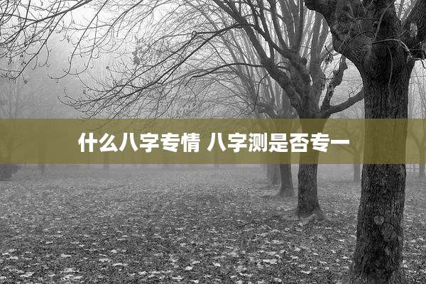 什么八字专情 八字测是否专一