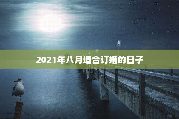 2021年八月适合订婚的日子