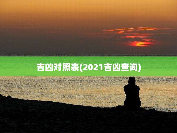 吉凶对照表(2021吉凶查询)