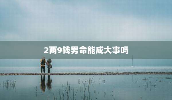 2两9钱男命能成大事吗