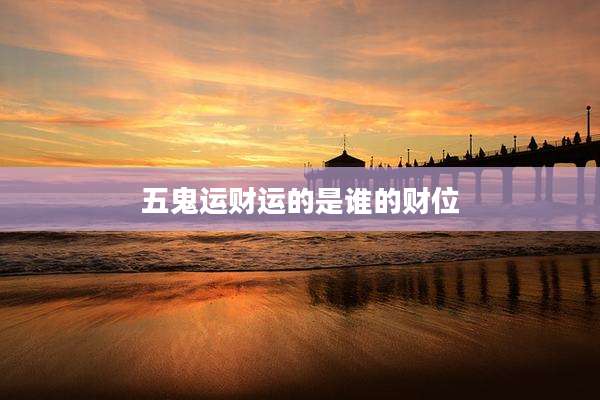 五鬼运财运的是谁的财位