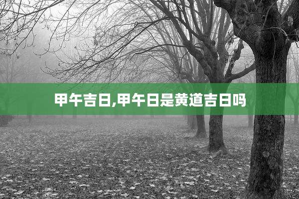 甲午吉日,甲午日是黄道吉日吗