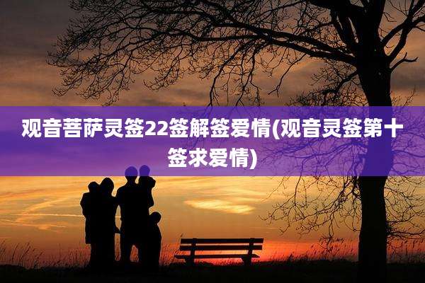 观音菩萨灵签22签解签爱情(观音灵签第十签求爱情)