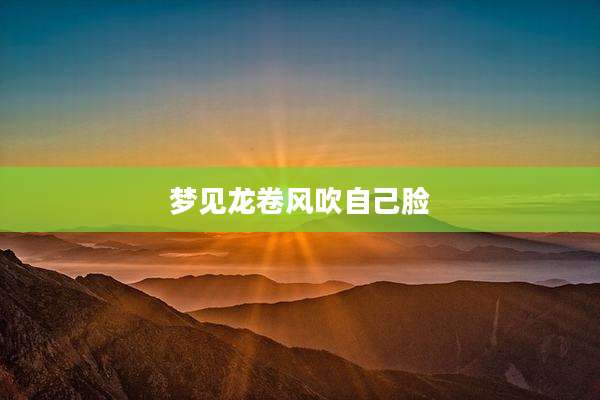 梦见龙卷风吹自己脸