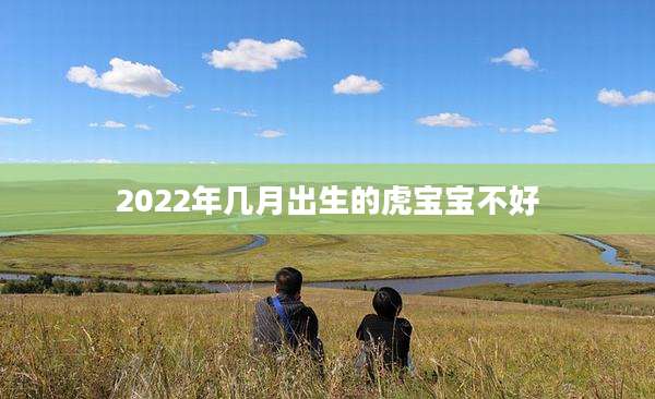 2022年几月出生的虎宝宝不好