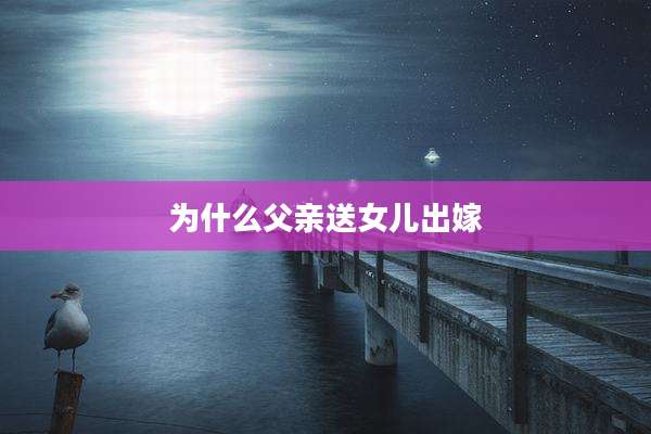 为什么父亲送女儿出嫁