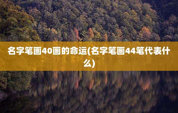 名字笔画40画的命运(名字笔画44笔代表什么)