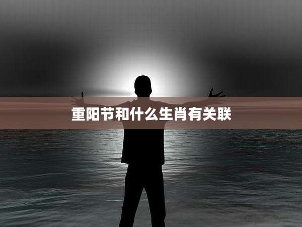 重阳节和什么生肖有关联