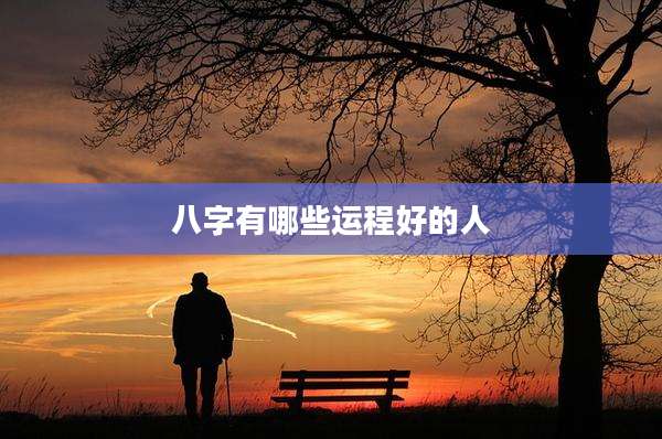 八字有哪些运程好的人