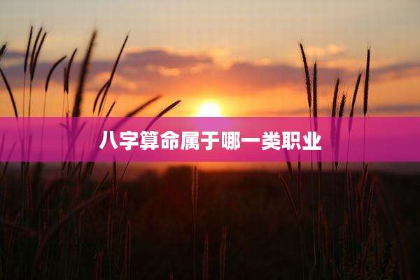 八字算命属于哪一类职业