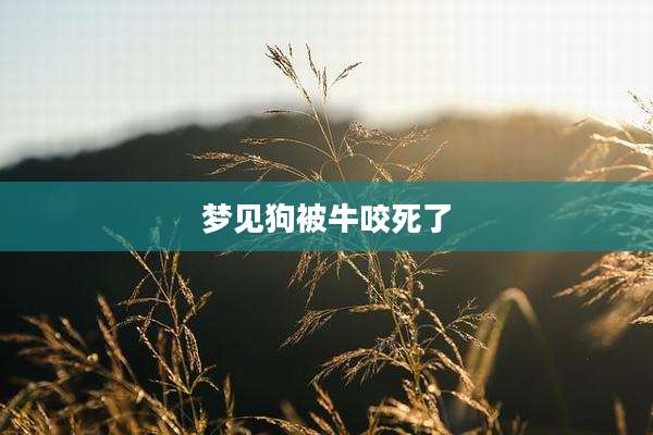 梦见狗被牛咬死了