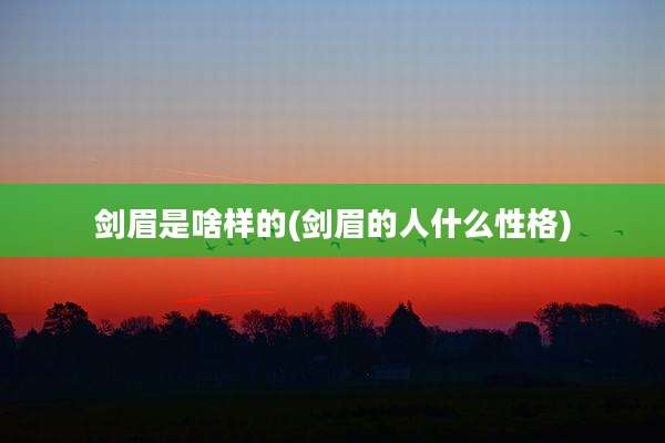 剑眉是啥样的(剑眉的人什么性格)
