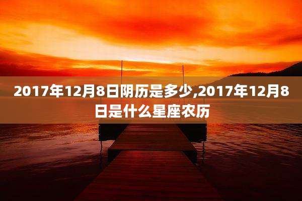 2017年12月8日阴历是多少,2017年12月8日是什么星座农历