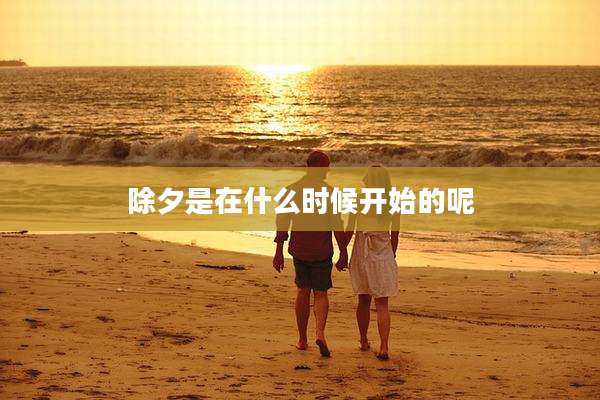 除夕是在什么时候开始的呢
