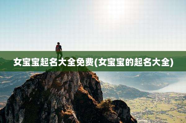 女宝宝起名大全免费(女宝宝的起名大全)