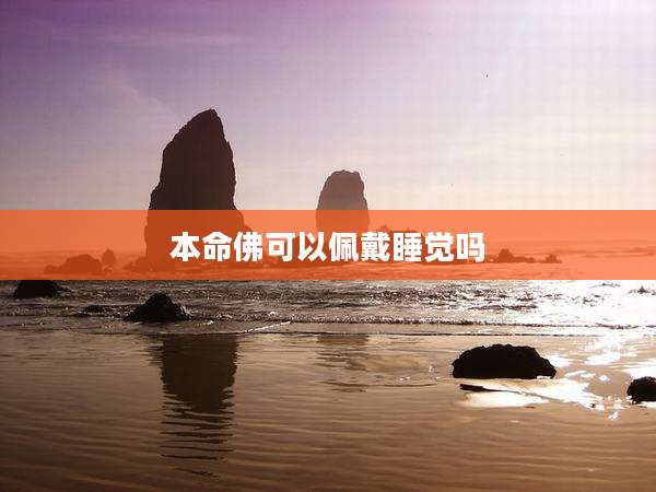 本命佛可以佩戴睡觉吗