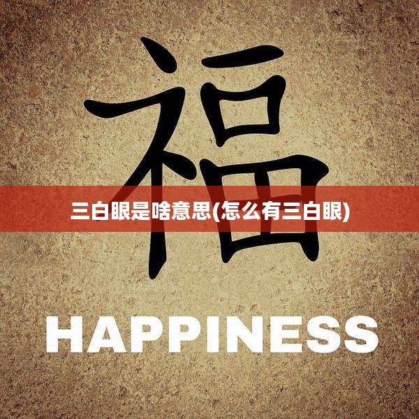 三白眼是啥意思(怎么有三白眼)