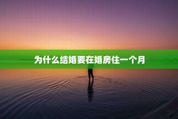 为什么结婚要在婚房住一个月