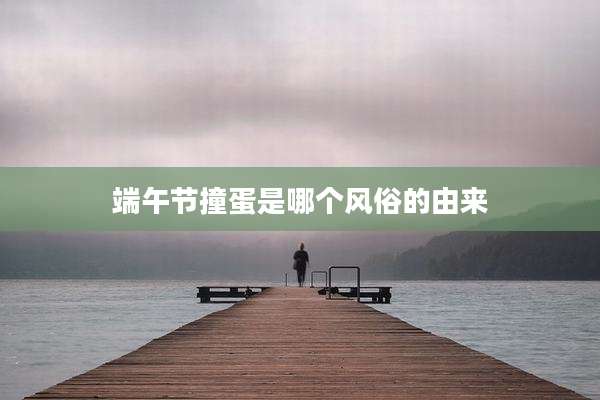 端午节撞蛋是哪个风俗的由来
