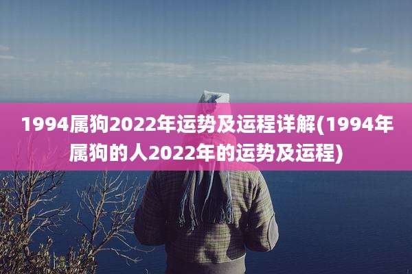 1994属狗2022年运势及运程详解(1994年属狗的人2022年的运势及运程)