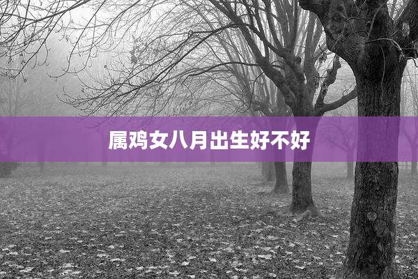 属鸡女八月出生好不好