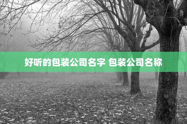 好听的包装公司名字 包装公司名称