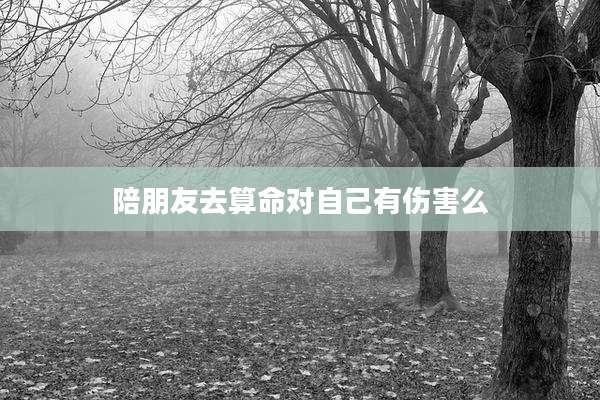 陪朋友去算命对自己有伤害么