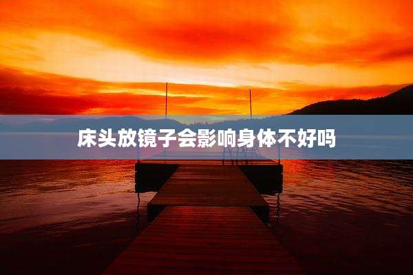 床头放镜子会影响身体不好吗