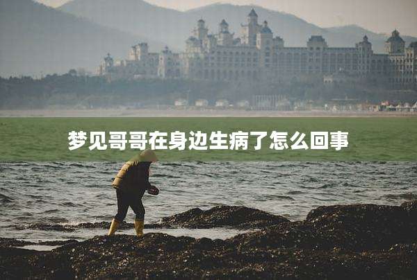 梦见哥哥在身边生病了怎么回事
