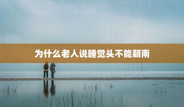 为什么老人说睡觉头不能朝南