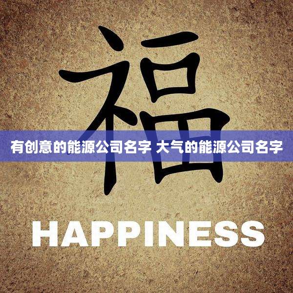 有创意的能源公司名字 大气的能源公司名字