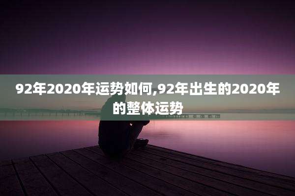 92年2020年运势如何,92年出生的2020年的整体运势