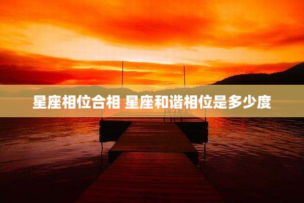 星座相位合相 星座和谐相位是多少度