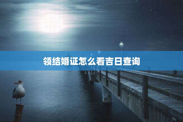 领结婚证怎么看吉日查询