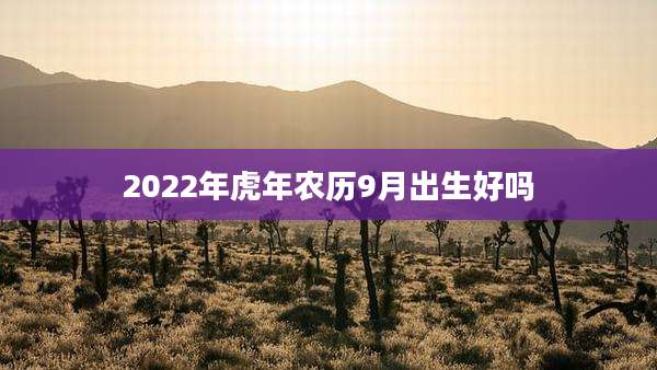 2022年虎年农历9月出生好吗
