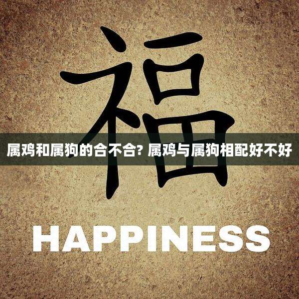 属鸡和属狗的合不合? 属鸡与属狗相配好不好